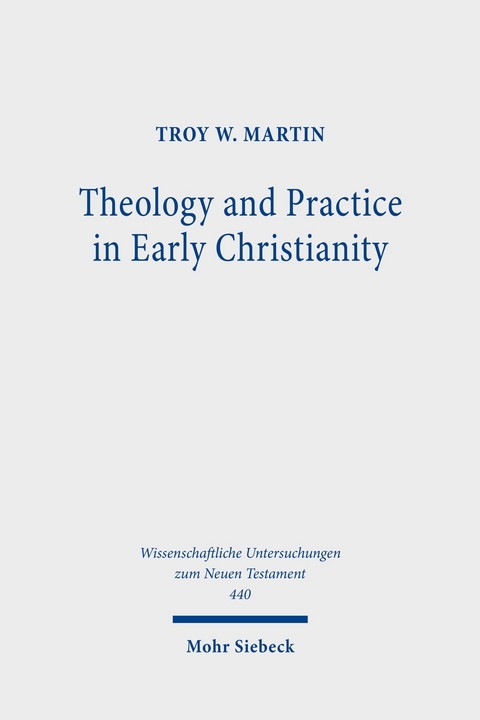 Theology and Practice in Early Christianity -  Troy W. Martin