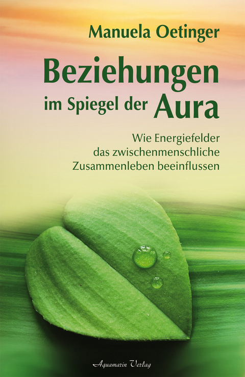Beziehungen im Spiegel der Aura: Wie Energiefelder das zwischenmenschliche Zusammenleben beeinflussen -  Manuela Oetinger