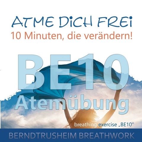 Atme dich frei - 10 Minuten, die verändern! -  Bernd Trusheim