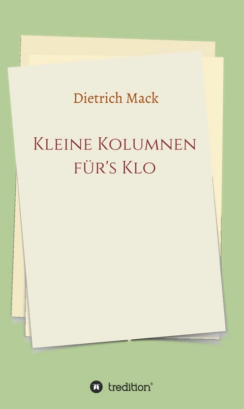 Kleine Kolumnen für's Klo - Dietrich Mack