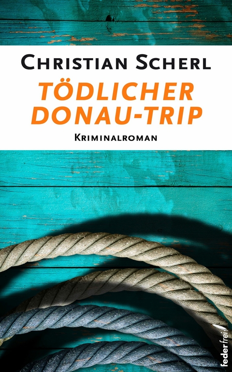 Tödlicher Donau-Trip: Österreich Krimi -  Christian Scherl