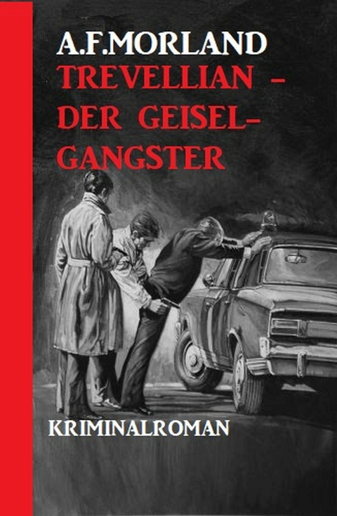 Trevellian - der Geisel-Gangster -  A. F. Morland