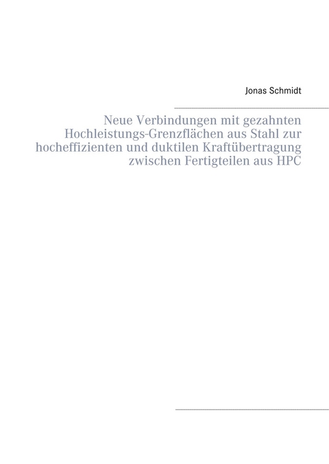 Neue Verbindungen mit gezahnten Hochleistungs-Grenzflächen aus Stahl zur hocheffizienten und duktilen Kraftübertragung zwischen Fertigteilen aus HPC -  Jonas Schmidt