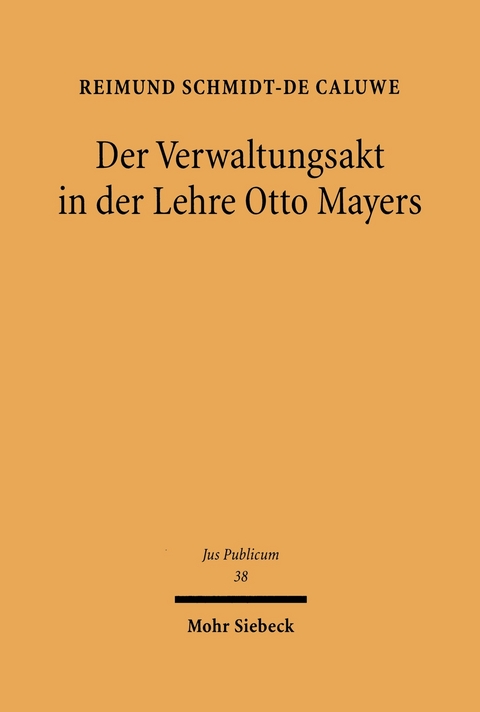 Der Verwaltungsakt in der Lehre Otto Mayers -  Reimund Schmidt-De Caluwe