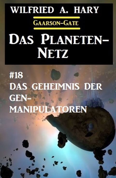 Das Planeten-Netz 18: Das Geheimnis der Gen-Manipulatoren -  Wilfried A. Hary