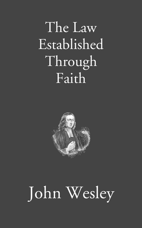 The Law Established Through Faith -  John Wesley