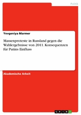 Massenproteste in Russland gegen die Wahlergebnisse von 2011. Konsequenzen für Putins Einfluss - Yevgeniya Marmer