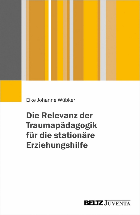Die Relevanz der Traumapädagogik für die stationäre Erziehungshilfe -  Eike J. Wübker