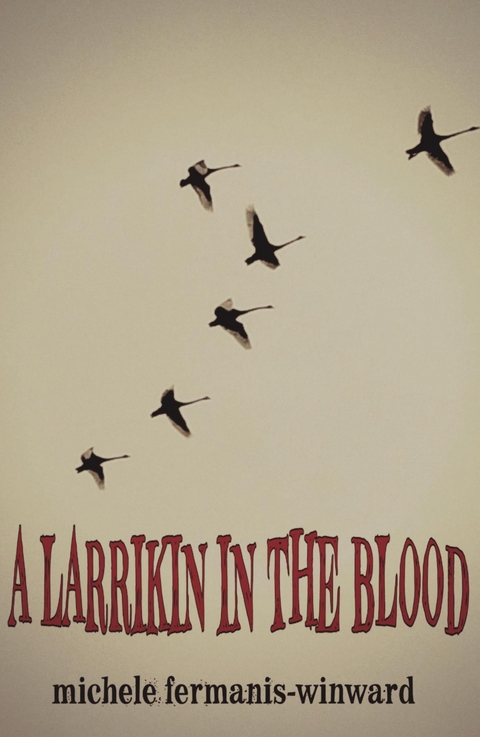 Larrikin in the Blood -  Michele Fermanis-Winward
