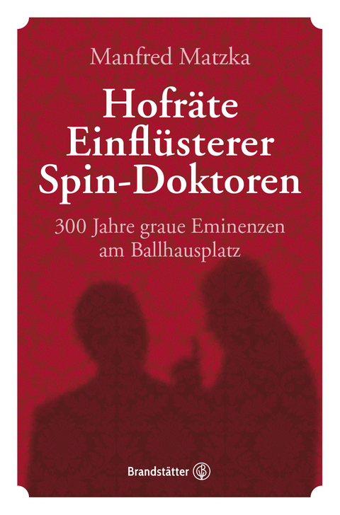 Hofräte, Einflüsterer, Spin-Doktoren - Manfred Matzka