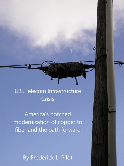 U.S. Telecom Infrastructure Crisis -  Frederick L. Pilot