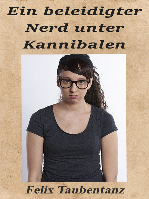 Ein beleidigter Nerd unter Kannibalen - Felix Taubentanz