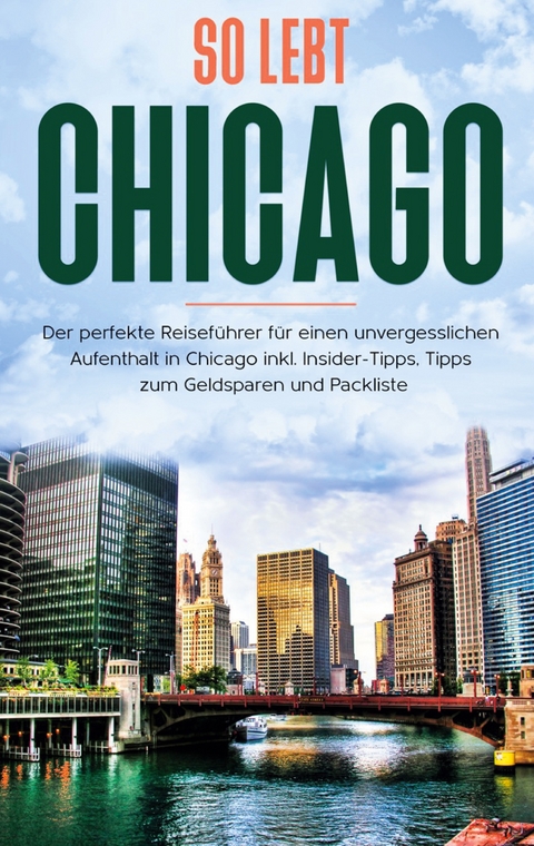 So lebt Chicago: Der perfekte Reiseführer für einen unvergesslichen Aufenthalt in Chicago inkl. Insider-Tipps, Tipps zum Geldsparen und Packliste - Maria Weber
