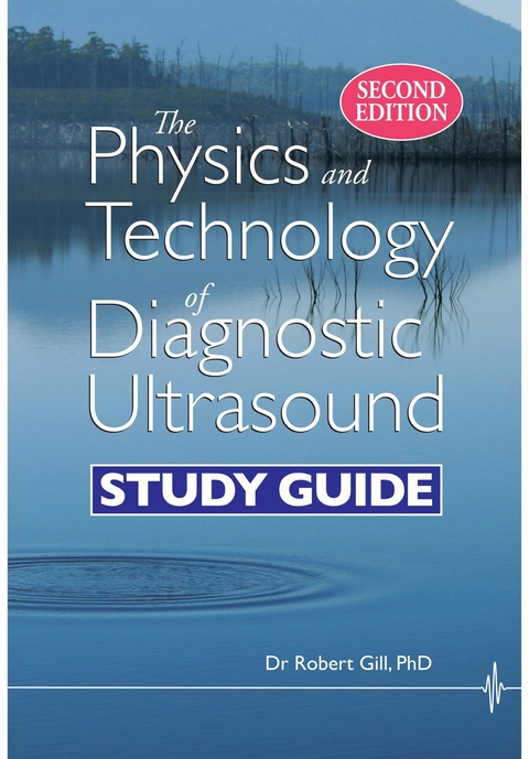 The Physics and Technology of Diagnostic Ultrasound (Second Edition) : Study Guide -  Robert Gill