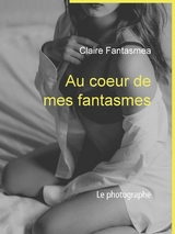 Au coeur de mes fantasmes - Claire Fantasmea