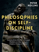 Philosophies on Self-Discipline: Lessons from History’s Greatest Thinkers on How to Start, Endure, Finish, & Achieve - Peter Hollins