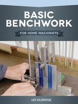 Basic Benchwork for Home Machinists -  Les Oldridge