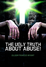THE UGLY TRUTH ABOUT ABUSE! -  EILEEN F WYANT
