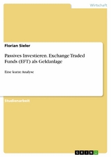 Passives Investieren. Exchange Traded Funds (EFT) als Geldanlage - Florian Sieler