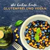 Wir kochen heute...glutenfrei und vegan - Die kleine, inoffizielle Rezeptesammlung - Myra Berg