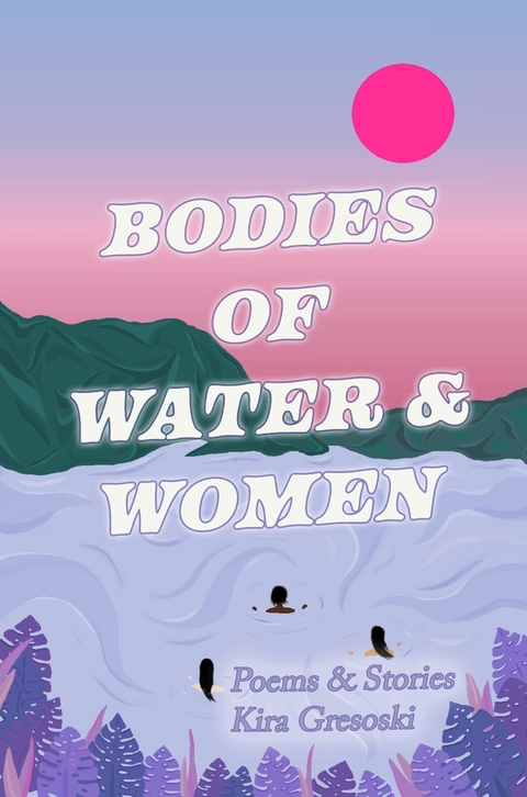Bodies of Water & Women -  Kira Gresoski