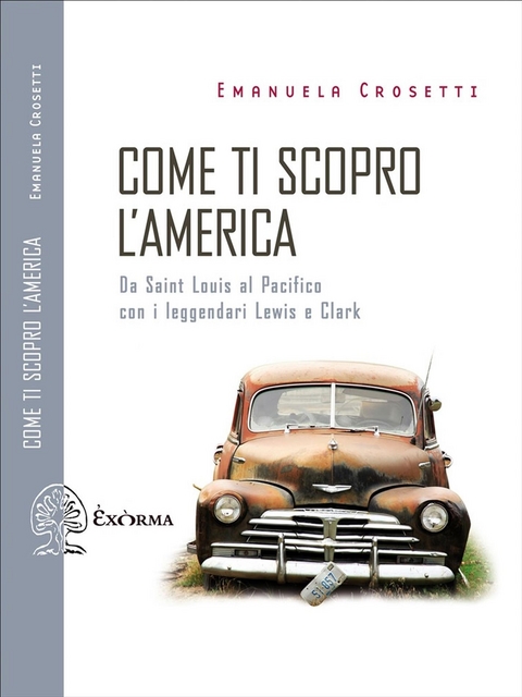 Come ti scopro l'America - Da Saint Louis al Pacifico con i leggendari Lewis e Clark - Emanuela Crosetti