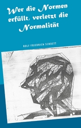 Wer die Normen erfüllt, verletzt die Normalität - Rolf Friedrich Schuett