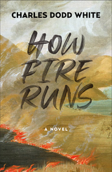 How Fire Runs - Charles Dodd White