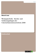 Wertpapierleihe - Rechts- und Verfassungsfragen der Unternehmenssteuerreform 2008 - Marcel Leez