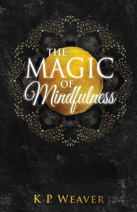 The Magic of Mindfulness -  K P Weaver