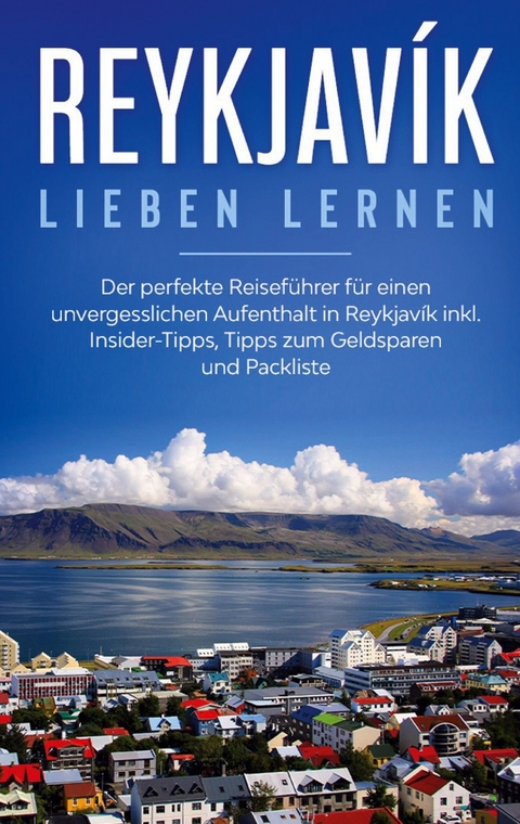 Reykjavík lieben lernen: Der perfekte Reiseführer für einen unvergesslichen Aufenthalt in Reykjavik inkl. Insider-Tipps, Tipps zum Geldsparen und Packliste - Sophia Kolthoff