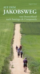 Auf dem Jakobsweg von Deutschland nach Santiago de Compostela - Ingrid Chiari