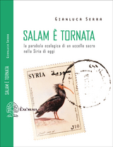 Salam è tornata - La parabola ecologica di un uccello sacro nella Siria di oggi - Gianluca Serra