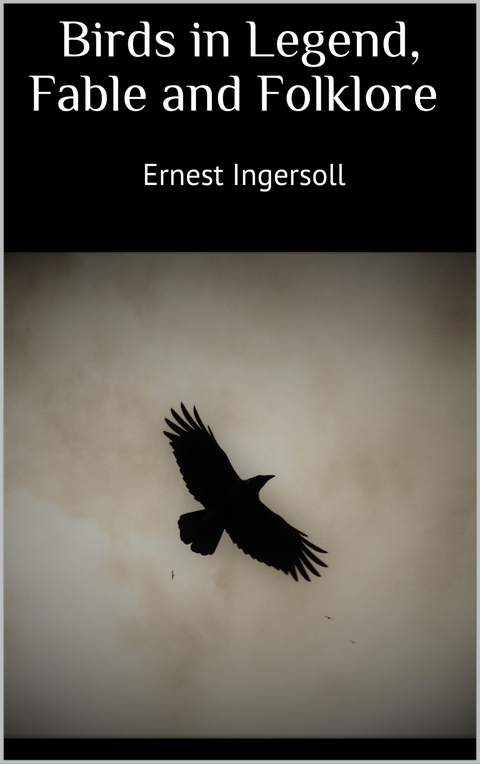 Birds in Legend, Fable and Folklore - Ernest Ingersoll