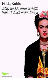 Jetzt, wo Du mich verlässt, liebe ich Dich mehr denn je - Kahlo, Frida; Tibol, Raquel