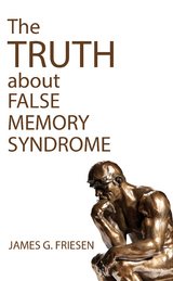 Truth about False Memory Syndrome -  James G. Friesen