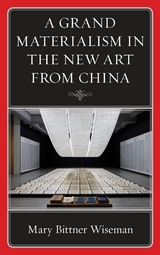 Grand Materialism in the New Art from China -  Mary Bittner Wiseman