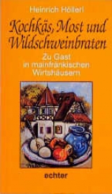 Zu Gast in mainfränkischen Wirtshäusern / Kochkäs, Most und Wildschweinbraten - Heinrich Höllerl