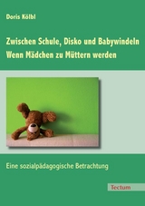 Zwischen Schule, Disko und Babywindeln - Wenn Mädchen zu Müttern werden - Doris Kölbl