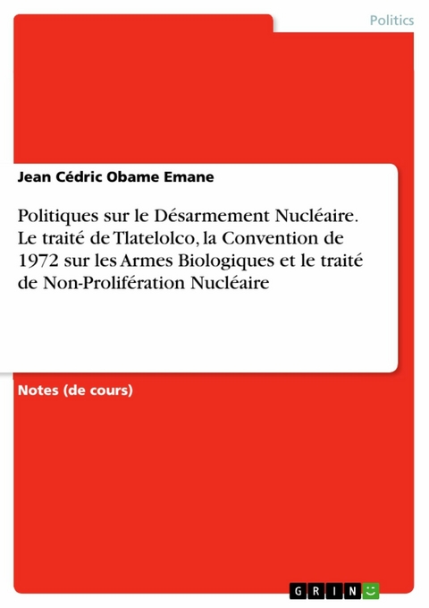Politiques sur le Désarmement Nucléaire. Le traité de Tlatelolco, la Convention de 1972 sur les Armes Biologiques et le traité de Non-Prolifération Nucléaire - Jean Cédric Obame  Emane