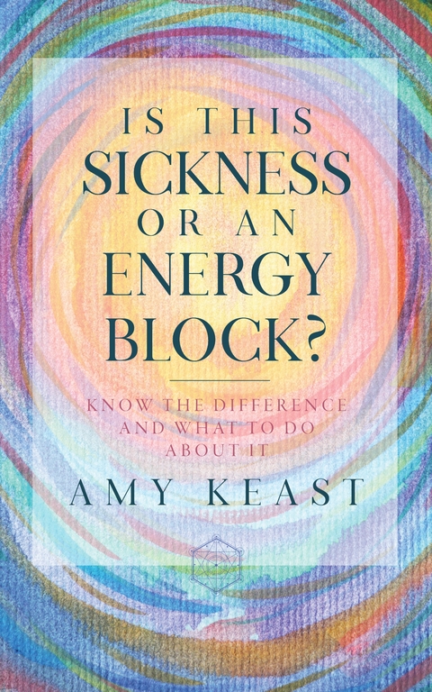 Is This Sickness or an Energy Block? -  Amy Keast