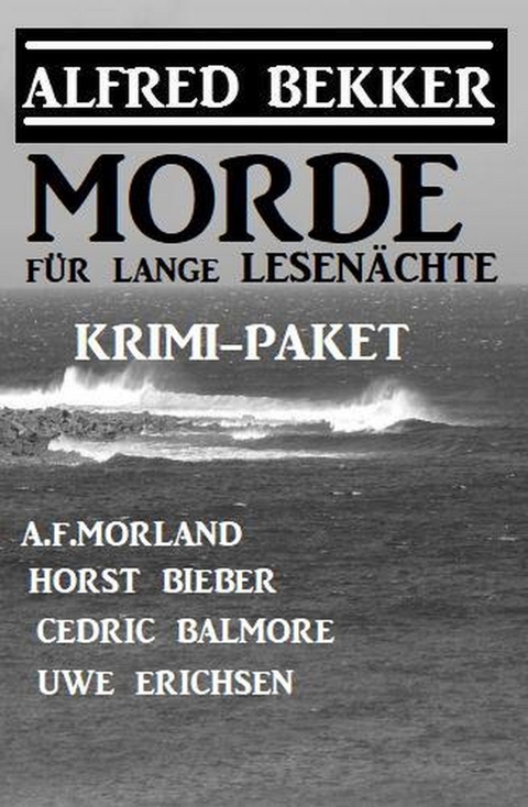 Morde für lange Lesenächte: Krimi-Paket -  Alfred Bekker,  Horst Bieber,  Uwe Erichsen,  Cedric Balmore