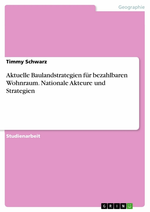 Aktuelle Baulandstrategien für bezahlbaren Wohnraum. Nationale Akteure und Strategien - Timmy Schwarz