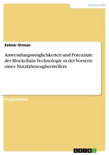 Anwendungsmöglichkeiten und Potenziale der Blockchain-Technologie in der Vorserie eines Nutzfahrzeugherstellers - Selmir Orman