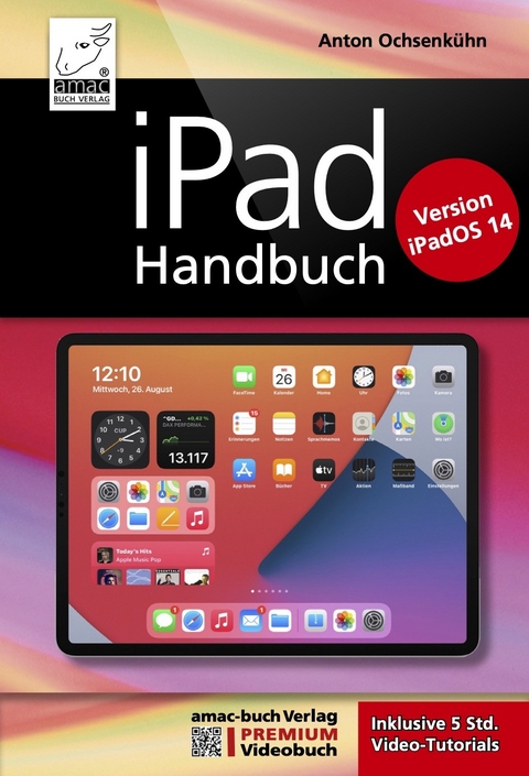 iPad Handbuch mit iPadOS 14 - PREMIUM Videobuch: Buch + 5 h Videotutorials -  Anton Ochsenkühn