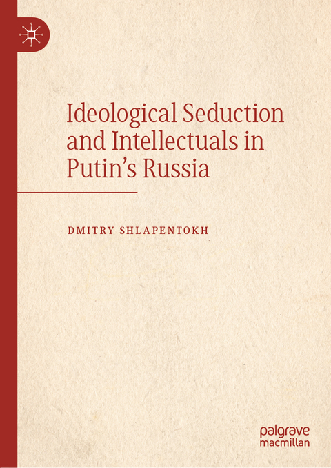 Ideological Seduction and Intellectuals in Putin's Russia -  Dmitry Shlapentokh