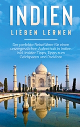 Indien lieben lernen: Der perfekte Reiseführer für einen unvergesslichen Aufenthalt in Indien inkl. Insider-Tipps, Tipps zum Geldsparen und Packliste - Linda Seidel