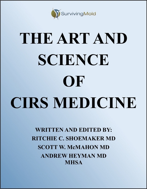 THE ART AND SCIENCE OF  CIRS MEDICINE -  M.D. MHSA Andrew Heyman,  M.D. Ritchie Shoemaker,  M.D. Scott McMahon