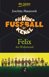 Die Wilden Fußballkerle – Felix der Wirbelwind - Joachim Masannek