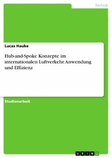 Hub-and-Spoke Konzepte im internationalen Luftverkehr. Anwendung und Effizienz -  Lucas Hauke